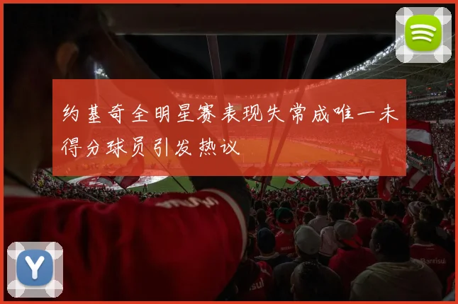 约基奇全明星赛表现失常成唯一未得分球员引发热议