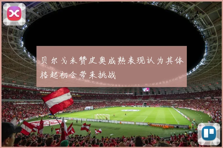贝尔戈米赞皮奥成熟表现认为其体格起初会带来挑战