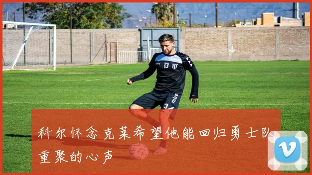 科尔怀念克莱希望他能回归勇士队重聚的心声