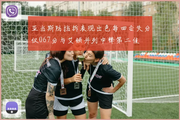 亚当斯防挡拆表现出色每回合失分仅067分与艾顿并列中锋第二佳