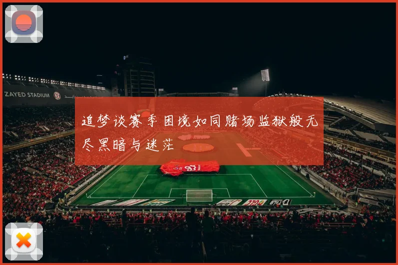 追梦谈赛季困境如同赌场监狱般无尽黑暗与迷茫
