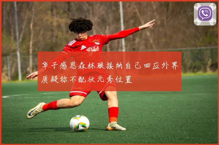 华子感恩森林狼接纳自己回应外界质疑称不配状元秀位置